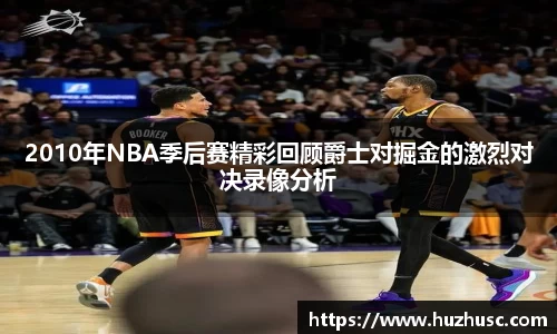 2010年NBA季后赛精彩回顾爵士对掘金的激烈对决录像分析