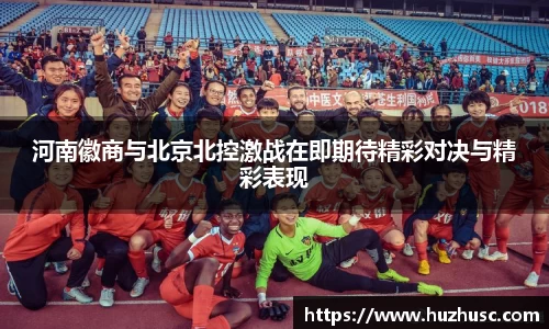 河南徽商与北京北控激战在即期待精彩对决与精彩表现