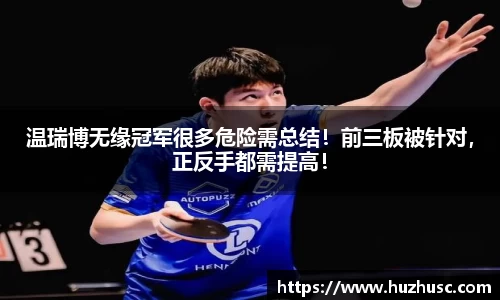 温瑞博无缘冠军很多危险需总结！前三板被针对，正反手都需提高！