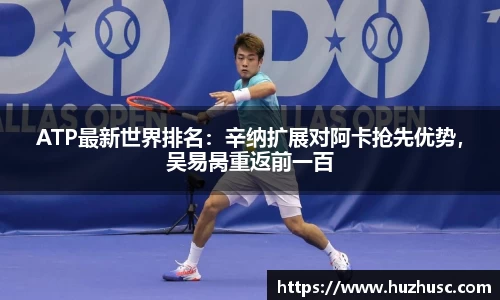 ATP最新世界排名：辛纳扩展对阿卡抢先优势，吴易昺重返前一百